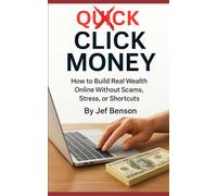 CLICK MONEY: How to Build Real Wealth Online Without Scams, Stress, or Shortcuts (Make Money Online Series)