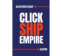 Click. Ship. Empire.: How to Grow Smarter, Move Faster, and Win in the New Age of Business