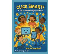 Click Smart- A Kids Guide to Digital Safety: Keep your child safe, smart, and kind in the digital world| Ages 6-10