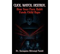 Click. Watch. Destroy.: How Your Porn Habit Funds Child Rape (Liberty & Justice For All)