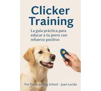 Clicker Training: La guía práctica para educar a tu perro con refuerzo positivo