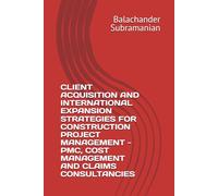CLIENT ACQUISITION AND INTERNATIONAL EXPANSION STRATEGIES FOR CONSTRUCTION PROJECT MANAGEMENT - PMC, COST MANAGEMENT AND CLAIMS CONSULTANCIES