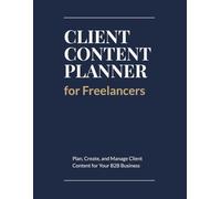 Client Content Planner for Freelancers: Plan, Create, and Manage Client Content for Your B2B Business