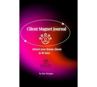 Client Magnet Journal:: A 60-Day Guided Manifestation Planner to Attract Your Dream Clients and Build a Soul-Aligned Business