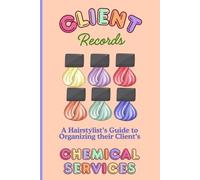 Client Records: A Hairstylist’s Guide to organizing their Clients’ Chemical Services: Chemical Service Organization
