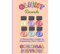 Client Records A Hairstylist’s Guide to Organizing their Clients’ Chemical Services: Chemical Service Organization