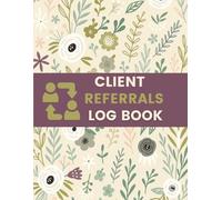 Client Referrals Log Book (8.5 x 11 Inches): Floral Designed Notebook - Referral Source, Client Contact & Follow-Up Tracking Record for Businesses and Service Professionals