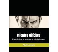 Clientes difíciles: El arte de detectar y manejar su psicología oscura
