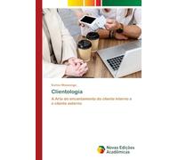 Clientologia: A Arte do encantamento do cliente interno e o cliente externo