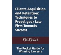 Clients Acquisition and Retention: Techniques to Propel Your Law Firm Towards Success: The Pocket Guide for Winning Lawyers