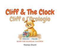 Cliff and The Clock | Cliff e l’Orologio: English - Italian Bilingual Children’s Book: Illustrated Story for Kids Learning Italiano e English