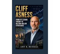 Cliff Asness: From Ivy League Theory to Billion-Dollar Strategies: The Story of the Hedge Fund Pioneer Who Turned Data into Financial Power
