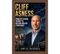 Cliff Asness: From Ivy League Theory to Billion-Dollar Strategies: The Story of the Hedge Fund Pioneer Who Turned Data into Financial Power