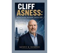 CLIFF ASNESS: Redefining Modern Investing: The Extraordinary Career, Evidence-Based Strategies, and Enduring Legacy of a Financial Visionary