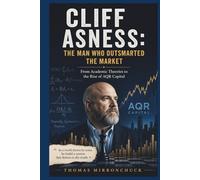 Cliff Asness: The Man Who Outsmarted the Market: From Academic Theories to the Rise of AQR Capital