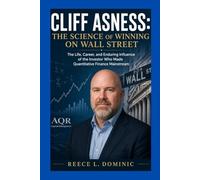 Cliff Asness: The Science of Winning on Wall Street: The Life, Career, and Enduring Influence of the Investor Who Made Quantitative Finance Mainstream