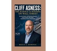 Cliff Asness: The Science of Winning on Wall Street: The Life, Career, and Enduring Influence of the Investor Who Made Quantitative Finance Mainstream