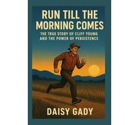 Cliff Young: Run Till the Morning Comes The True Story of Cliff Young and the Power of Persistence