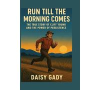 Cliff Young: Run Till the Morning Comes The True Story of Cliff Young and the Power of Persistence
