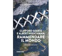 Clifford Geertz e Albert Hirschman: rammendare il mondo. Ediz. ampliata (Varia)