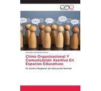 Clima Organizacional Y Comunicación Asertiva En Espacios Educativos: En Centro Regional de Educación Normal
