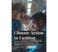 Climate Action in Fashion: Carbon Accounting, Net Zero Strategy, ESG Reporting & Sustainable Supply Chain Management for the Global Apparel Industry (Fashion Metaverse)