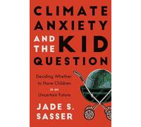 Climate Anxiety and the Kid Question: Deciding Whether to Have Children in an Uncertain Future
