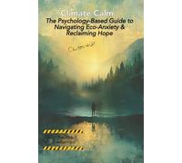 Climate Calm: The Psychology-Based Guide to Navigating Eco-Anxiety & Reclaiming Hope by Charlotte Kohl (Psychological guides)