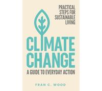 Climate Change: A Guide To Everyday Action: Practical Steps For Sustainable Living