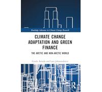 Climate Change Adaptation and Green Finance: The Arctic and Non-Arctic World (Routledge Advances in Climate Change Research)