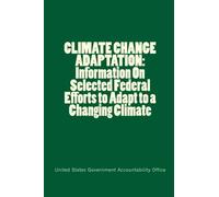 CLIMATE CHANGE ADAPTATION: Information On Selected Federal Efforts to Adapt to a Changing Climate