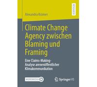 Climate Change Agency zwischen Blaming und Framing: Eine Claims-Making-Analyse arenenöffentlicher Klimakommunikation