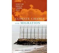 [( Climate Change and Migration: Security and Borders in a Warming World )] [by: Gregory White] [Nov-2011]
