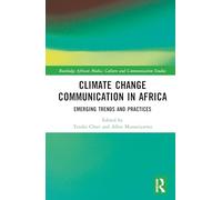 Climate Change Communication in Africa: Emerging Trends and Practices (Routledge African Media, Culture and Communication Studies)
