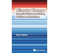 Climate Change: Essential Guide To Science, Politics And Solutions: Essential Guide Science, Politics & Solution