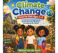 Climate Change Facts for Kids Ages 5-8: A Colorful Introduction to Global Warming, Weather, Clean Energy, and Helping Our Planet