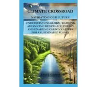 CLIMATE CROSSROAD: NAVIGATING THE FUTURE: UNDERSTANDING GLOBAL WARNING, ADVANICING RENEWABLE ENERGY AND ENABLING CARBON CAPTURE FOR A SUSTAINABLE PLANET