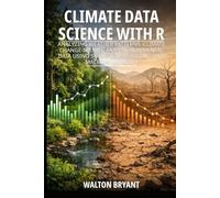 CLIMATE DATA SCIENCE WITH R: ANALYZING WEATHER PATTERNS, CLIMATE CHANGE TRENDS, AND ENVIRONMENTAL DATA USING STATISTICAL MODELING AND MACHINE LEARNING