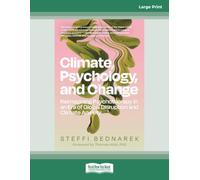 Climate, Psychology, and Change: Reimagining Psychotherapy in an Era of Global Disruption and Climate Anxiety: (Large Print 16 Pt Edition)