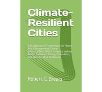 Climate-Resilient Cities: A Practitioner's Framework for Flood Risk Management, Green Infrastructure, Water Security, Nature-Based Solutions, Energy Transition, and Disaster Risk Reduction