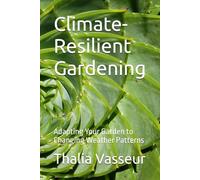 Climate-Resilient Gardening: Adapting Your Garden to Changing Weather Patterns