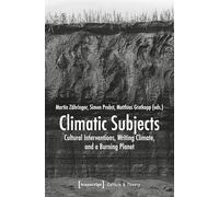Climatic Subjects: Cultural Interventions, Writing Climate, and a Burning Planet: 311 (Culture & Theory)