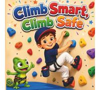 Climb Smart, Climb Safe: An Indoor Rock Climbing Picture Book for Kids About Safety, Balance, Confidence and Friendship