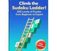 Climb the Sudoku Ladder: 200 Levels of Puzzles from Beginner to Expert: 200 Levels of Puzzles from Beginner to Expert with Solution!