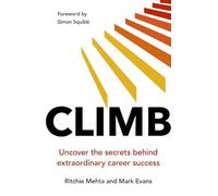 Climb: Uncover the secrets behind extraordinary career success: Uncover the secrets behind extraordinary success