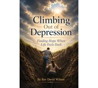CLIMBING OUT OF DEPRESSION: FINDING HOPE WHEN LIFE FEELS DARK
