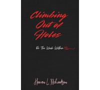 CLIMBING OUT OF HOLES: A Journey of Deliverance, Discernment, and Mindset Shift (Do The Work Within)