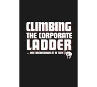 Climbing the Corporate Ladder One Breakdown at a Time: A 6 x 9 blank lined office humor notebook with calendar and quotes - funny gag gift for ... Secret Santa, or work stress relief.