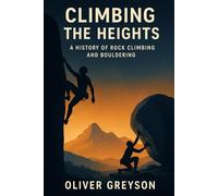 Climbing the Heights: A History of Rock Climbing and Bouldering (Voices of History)