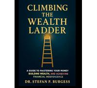 Climbing The Wealth Ladder Book: A Guide to Mastering Your Money, Building Wealth, and Achieving Financial Independence.